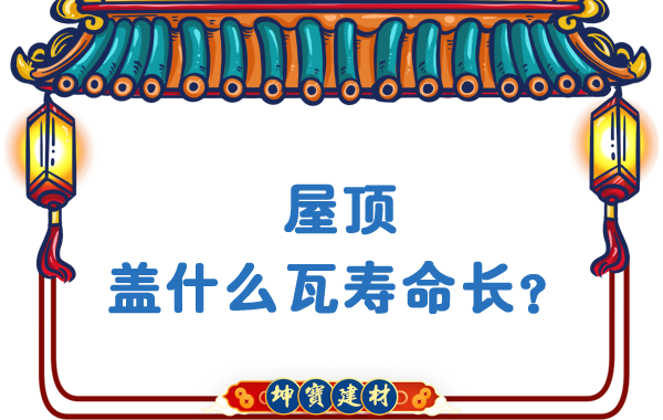 屋頂蓋什么瓦壽命長(zhǎng)？